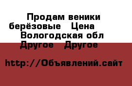 Продам веники берёзовые › Цена ­ 40 - Вологодская обл. Другое » Другое   